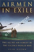 Airmen in Exile - The Allied Air Forces in The Second World War by BROWN, Alan